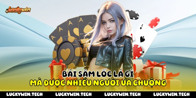 Bài sâm lốc là gì mà được nhiều người ưa chuộng