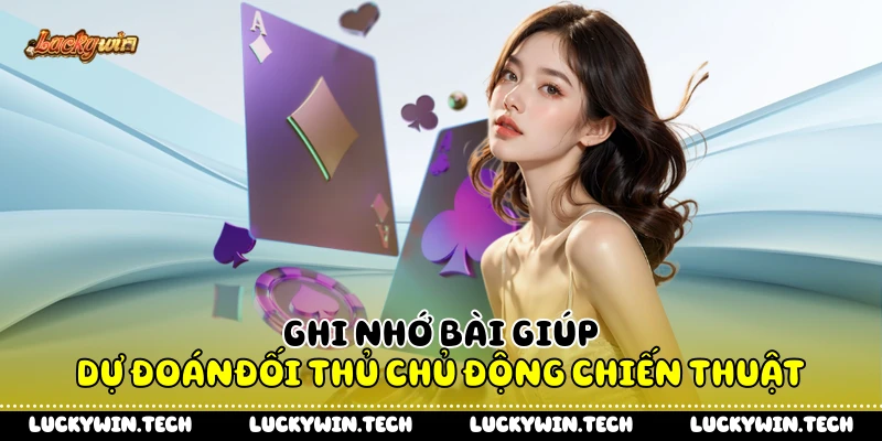 Ghi nhớ bài giúp dự đoán đối thủ chủ động chiến thuật