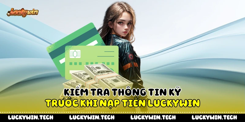 Kiểm tra thông tin kỹ trước khi nạp tiền LUCKYWIN
