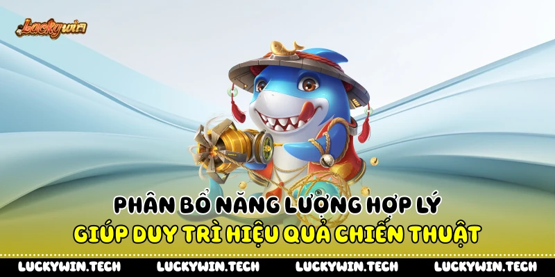 Phân bổ năng lượng hợp lý giúp duy trì hiệu quả chiến thuật