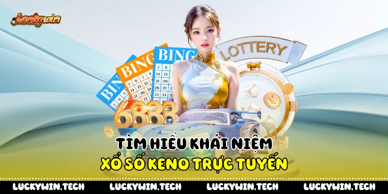 Tìm hiểu khái niệm xổ số Keno trực tuyến