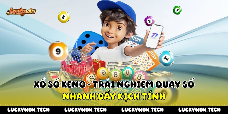 Xổ Số Keno - Trải Nghiệm Quay Số Nhanh Đầy Kịch Tính